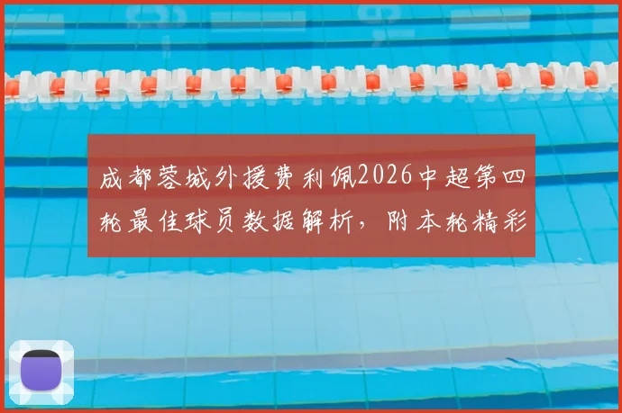 成都蓉城外援费利佩2026中超第四轮最佳球员数据解析,附本轮精彩进球集锦与球队战绩回顾