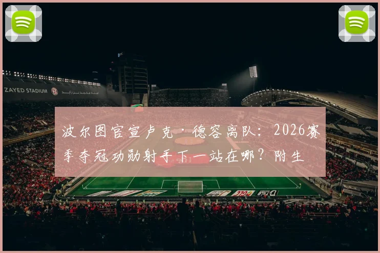 波尔图官宣卢克·德容离队：2026赛季夺冠功勋射手下一站在哪？附生涯高光集锦与球队锋线补强分析