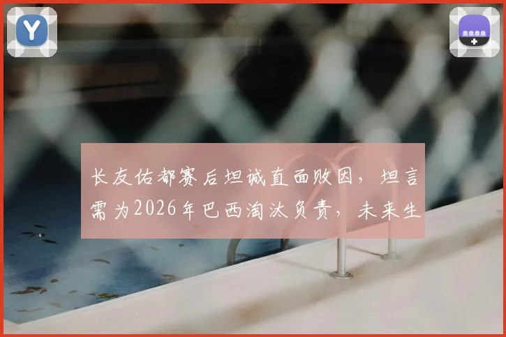 长友佑都赛后坦诚直面败因，坦言需为2026年巴西淘汰负责，未来生涯规划成谜