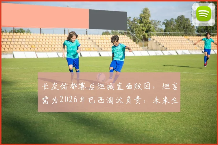 长友佑都赛后坦诚直面败因,坦言需为2026年巴西淘汰负责,未来生涯规划成谜